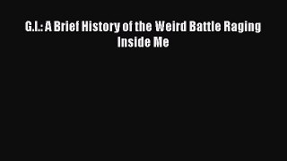 Read G.I.: A Brief History of the Weird Battle Raging Inside Me Ebook Free