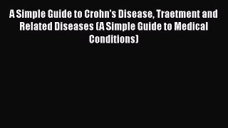 Download A Simple Guide to Crohn's Disease Traetment and Related Diseases (A Simple Guide to