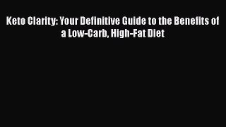 Read Keto Clarity: Your Definitive Guide to the Benefits of a Low-Carb High-Fat Diet Ebook