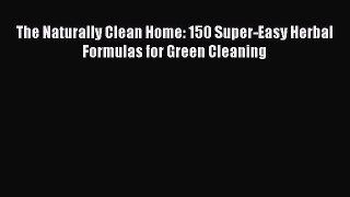 Read The Naturally Clean Home: 150 Super-Easy Herbal Formulas for Green Cleaning PDF Free