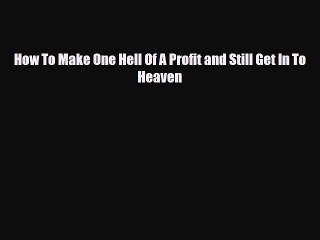 [PDF] How To Make One Hell Of A Profit and Still Get In To Heaven Download Full Ebook