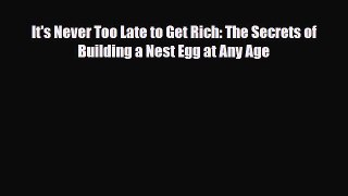 [PDF] It's Never Too Late to Get Rich: The Secrets of Building a Nest Egg at Any Age Read Online