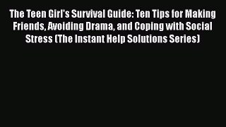 Read The Teen Girl's Survival Guide: Ten Tips for Making Friends Avoiding Drama and Coping