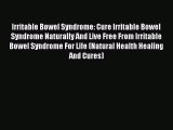 Read Irritable Bowel Syndrome: Cure Irritable Bowel Syndrome Naturally And Live Free From Irritable