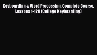 Read Keyboarding & Word Processing Complete Course Lessons 1-120 (College Keyboarding) Ebook