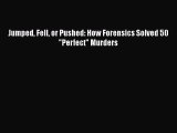 [PDF] Jumped Fell or Pushed: How Forensics Solved 50 Perfect Murders [Download] Full Ebook