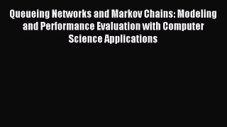Read Queueing Networks and Markov Chains: Modeling and Performance Evaluation with Computer