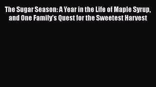 PDF The Sugar Season: A Year in the Life of Maple Syrup and One Family’s Quest for the Sweetest