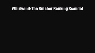 PDF Whirlwind: The Butcher Banking Scandal  Read Online