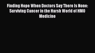 [PDF] Finding Hope When Doctors Say There Is None: Surviving Cancer in the Harsh World of HMO