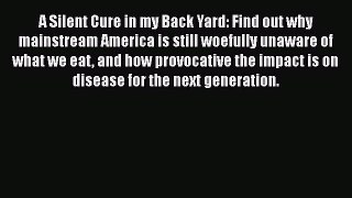 [PDF] A Silent Cure in my Back Yard: Find out why mainstream America is still woefully unaware