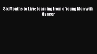 [PDF] Six Months to Live: Learning from a Young Man with Cancer [Download] Online