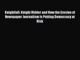 PDF Knightfall: Knight Ridder and How the Erosion of Newspaper Journalism Is Putting Democracy