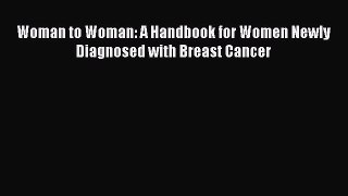 [PDF] Woman to Woman: A Handbook for Women Newly Diagnosed with Breast Cancer [Read] Online