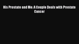 [PDF] His Prostate and Me: A Couple Deals with Prostate Cancer [Read] Online
