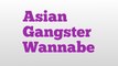 Asian Gangster Wannabe meaning and pronunciation