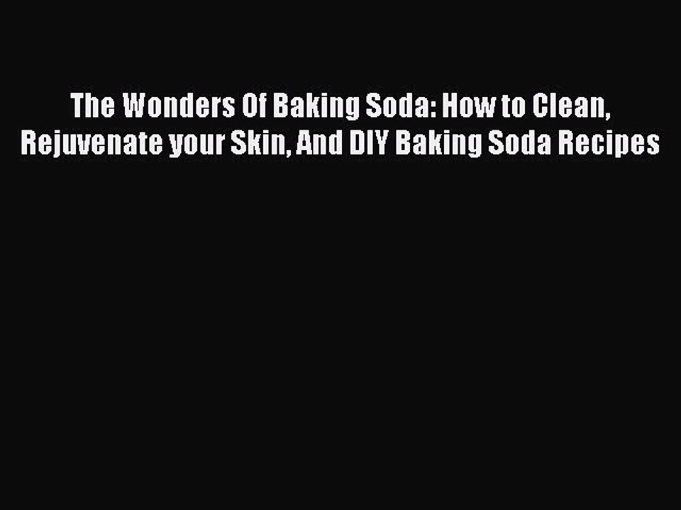 Download The Wonders Of Baking Soda: How to Clean Rejuvenate your Skin And DIY Baking Soda