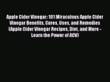 Read Apple Cider Vinegar: 101 Miraculous Apple Cider Vinegar Benefits Cures Uses and Remedies