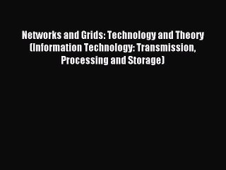 Read Networks and Grids: Technology and Theory (Information Technology: Transmission Processing