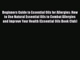 Read Beginners Guide to Essential Oils for Allergies: How to Use Natural Essential Oils to