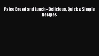 Read Paleo Bread and Lunch - Delicious Quick & Simple Recipes Ebook Free