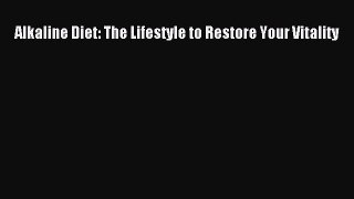 Read Alkaline Diet: The Lifestyle to Restore Your Vitality Ebook Free