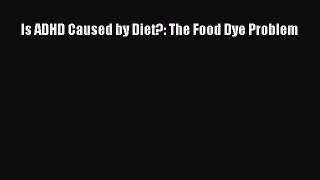 Read Is ADHD Caused by Diet?: The Food Dye Problem Ebook Online