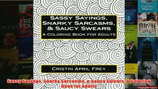 Download PDF  Sassy Sayings Snarky Sarcasms  Saucy Swears A Coloring Book for Adults FULL FREE