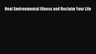 Read Heal Environmental Illness and Reclaim Your Life Ebook Free