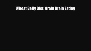 Read Wheat Belly Diet: Grain Brain Eating Ebook Free