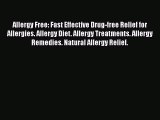 Read Allergy Free: Fast Effective Drug-free Relief for Allergies. Allergy Diet. Allergy Treatments.