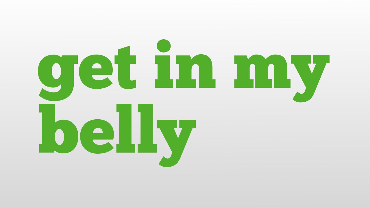 get in my belly meaning and pronunciation