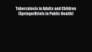 Download Tuberculosis in Adults and Children (SpringerBriefs in Public Health) Read Online