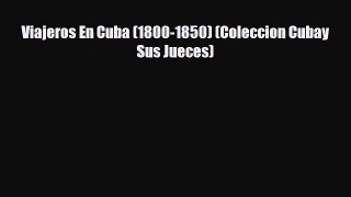 PDF Viajeros En Cuba (1800-1850) (Coleccion Cubay Sus Jueces) Free Books