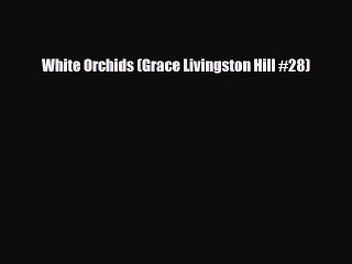 PDF White Orchids (Grace Livingston Hill #28) [PDF] Online