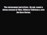 PDF The stormswept roof of Asia : By yak camel & sheep caravan in Tibet Chinese Turkistan &