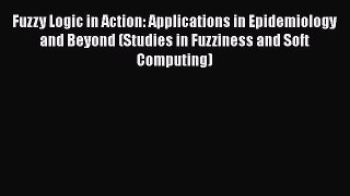 Download Fuzzy Logic in Action: Applications in Epidemiology and Beyond (Studies in Fuzziness