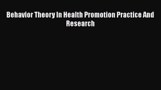 Download Behavior Theory In Health Promotion Practice And Research Read Online