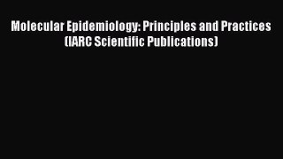 Download Molecular Epidemiology: Principles and Practices (IARC Scientific Publications) PDF