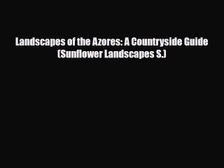 Download Landscapes of the Azores: A Countryside Guide (Sunflower Landscapes S.) Ebook