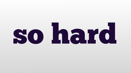 so hard meaning and pronunciation