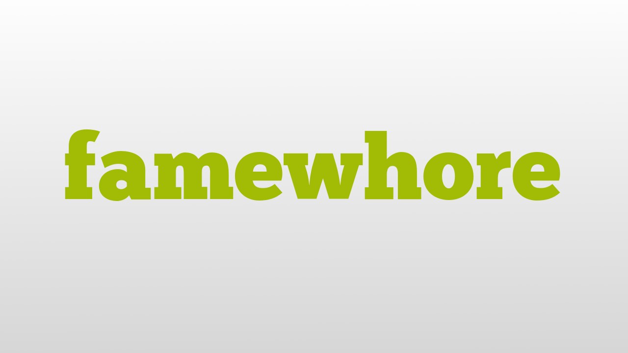 famewhore meaning and pronunciation