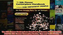 Download PDF  The Silk Flower Centerpiece Handbook A Course FOR IMPATIENT PEOPLE Silk Flower Arranging FULL FREE
