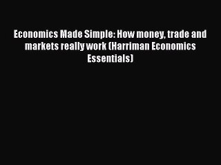 Read Economics Made Simple: How money trade and markets really work (Harriman Economics Essentials)