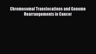 Download Chromosomal Translocations and Genome Rearrangements in Cancer PDF Free