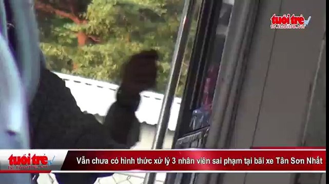 Vẫn chưa có hình thức xử lý 3 nhân viên sai phạm tại bãi xe Tân Sơn Nhất