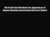 Read We'll Call You If We Need You: Experiences of Women Working Construction (ILR Press Books)