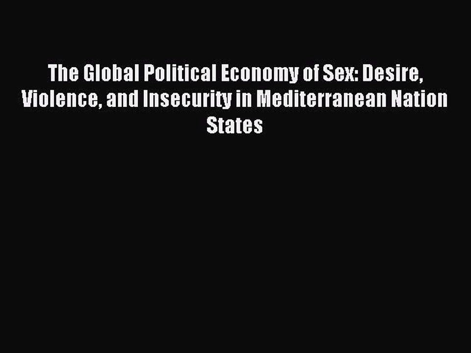 Download The Global Political Economy of Sex: Desire Violence and Insecurity in Mediterranean