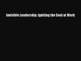 Read Invisible Leadership: Igniting the Soul at Work Ebook Free