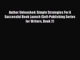Read Author Unleashed: Simple Strategies For A Successful Book Launch (Self-Publishing Series